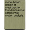 Model-Based Design Of Measures For Four-Dimensional Cardiac Wall Motion Analysis. door Christopher M. Ingrassia