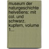 Museum Der Naturgeschichte Helvetiens: Mit Col. Und Schwarz. Kupfern, Volume 1... door Friedrich Meisner