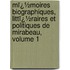 Mï¿½Moires Biographiques, Littï¿½Raires Et Politiques De Mirabeau, Volume 1