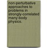 Non-Perturbative Approaches To Problems In Strongly-Correlated Many-Body Physics. by Seungwook Ma