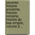 Oeuvres: Histoire Ancienne, Histoire Romaine, Histoire Du Bas-Empire, Volume 2...