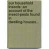 Our Household Insects: An Account Of The Insect-Pests Found In Dwelling-Houses... by Edward Albert Butler