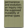 Permanence And Evolution; An Inquiry Into The Supposed Mutability Of Animal Types by Sidney Edward Bouverie Bouverie-Pusey