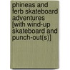 Phineas And Ferb Skateboard Adventures [With Wind-Up Skateboard And Punch-Out(S)] door Michael Teitelbaum