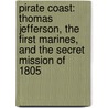 Pirate Coast: Thomas Jefferson, The First Marines, And The Secret Mission Of 1805 door Richard Zacks