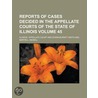 Reports Of Cases Decided In The Appellate Courts Of The State Of Illinois (V. 45) door Illinois. Appellate Court