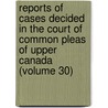 Reports Of Cases Decided In The Court Of Common Pleas Of Upper Canada (Volume 30) door Upper Canada Court of Common Pleas