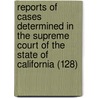Reports Of Cases Determined In The Supreme Court Of The State Of California (128) by California Supreme Court