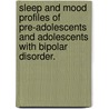 Sleep And Mood Profiles Of Pre-Adolescents And Adolescents With Bipolar Disorder. by Benjamin Charles Mullin