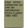 Staat - Kirche - Solidarnosc Zur Rolle Der Katholischen Kirche In Polen 1980-1983 by Sascha Schmitt
