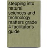 Stepping Into Natural Sciences And Technology Matters Grade 4 Facilitator's Guide door Tessy Matthew