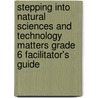 Stepping Into Natural Sciences And Technology Matters Grade 6 Facilitator's Guide by Molefi Sekaleli