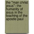 The "Man Christ Jesus": The Humanity Of Jesus In The Teaching Of The Apostle Paul