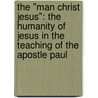 The "Man Christ Jesus": The Humanity Of Jesus In The Teaching Of The Apostle Paul by Stephen O. Stout