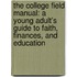 The College Field Manual: A Young Adult's Guide To Faith, Finances, And Education