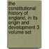 The Constitutional History Of England, In Its Origin And Development 3 Volume Set