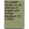 The English Review, Or, An Abstract Of English And Foreign Literature (13 (1789)) door Unknown Author