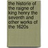 The Historie Of The Raigne Of King Henry The Seventh And Other Works Of The 1620S