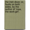The Irish Dove; Or, Faults On Both Sides, By The Author Of 'Rosa, The Work-Girl'. by Margaret Percival