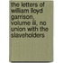 The Letters Of William Lloyd Garrison, Volume Iii, No Union With The Slaveholders
