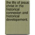 The Life Of Jesus Christ In The Historical Connexion And Historical Developement.
