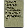 The Life Of Nathanael Greene, Major-General In The Army Of The Revolution. Vol Ii door George Washington Greene