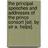 The Principal Speeches And Addresses Of The Prince Consort [Ed. By Sir A. Helps].