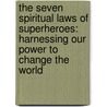 The Seven Spiritual Laws Of Superheroes: Harnessing Our Power To Change The World door Gotham Chopra