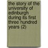 The Story Of The University Of Edinburgh During Its First Three Hundred Years (2)