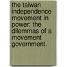 The Taiwan Independence Movement In Power: The Dilemmas Of A Movement Government. by Dongtao Qi