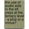 The Use Of Audio Aids In The Efl Class At The Tertiary Level - A Plus Or A Minus? door M.M. Rahman