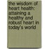The Wisdom Of Heart Health: Attaining A Healthy And Robust Heart In Today's World