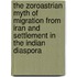 The Zoroastrian Myth of Migration from Iran and Settlement in the Indian Diaspora
