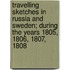 Travelling Sketches In Russia And Sweden; During The Years 1805, 1806, 1807, 1808