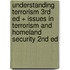 Understanding Terrorism 3rd Ed + Issues in Terrorism and Homeland Security 2nd Ed