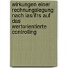 Wirkungen Einer Rechnungslegung Nach Ias/Ifrs Auf Das Wertorientierte Controlling by Torben Grotz