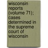 Wisconsin Reports (Volume 71); Cases Determined In The Supreme Court Of Wisconsin by Wisconsin Supreme Court