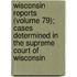 Wisconsin Reports (Volume 79); Cases Determined In The Supreme Court Of Wisconsin