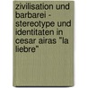 Zivilisation Und Barbarei - Stereotype Und Identitaten In Cesar Airas "La Liebre" door Claudia Müller