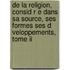 De La Religion, Consid R E Dans Sa Source, Ses Formes Ses D Veloppements, Tome Ii