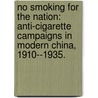 No Smoking For The Nation: Anti-Cigarette Campaigns In Modern China, 1910--1935. door Wennan Liu