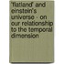 'Flatland' And Einstein's Universe - On Our Relationship To The Temporal Dimension