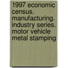 1997 Economic Census. Manufacturing. Industry Series. Motor Vehicle Metal Stamping door United States Bureau of the Census