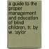 A Guide To The Proper Management And Education Of Blind Children, Tr. By W. Taylor