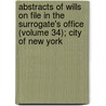 Abstracts Of Wills On File In The Surrogate's Office (Volume 34); City Of New York door New York Surrogates' Courts