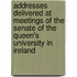 Addresses Delivered At Meetings Of The Senate Of The Queen's University In Ireland