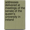 Addresses Delivered At Meetings Of The Senate Of The Queen's University In Ireland by Maziere Brady