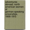Adventures Abroad: North American Women At German-Speaking Universities, 1868-1915 by Sandra L. Singer