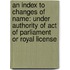 An Index To Changes Of Name: Under Authority Of Act Of Parliament Or Royal License