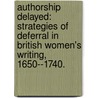 Authorship Delayed: Strategies Of Deferral In British Women's Writing, 1650--1740. door Fiona Elizabeth Dupre Murphy